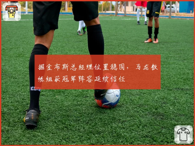 掘金布斯总经理位置稳固，马龙教练组获冠军阵容延续信任