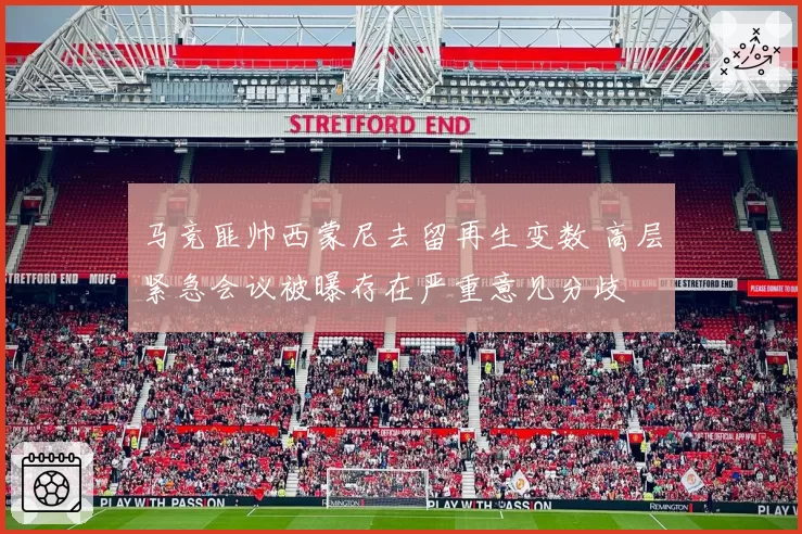 马竞匪帅西蒙尼去留再生变数 高层紧急会议被曝存在严重意见分歧