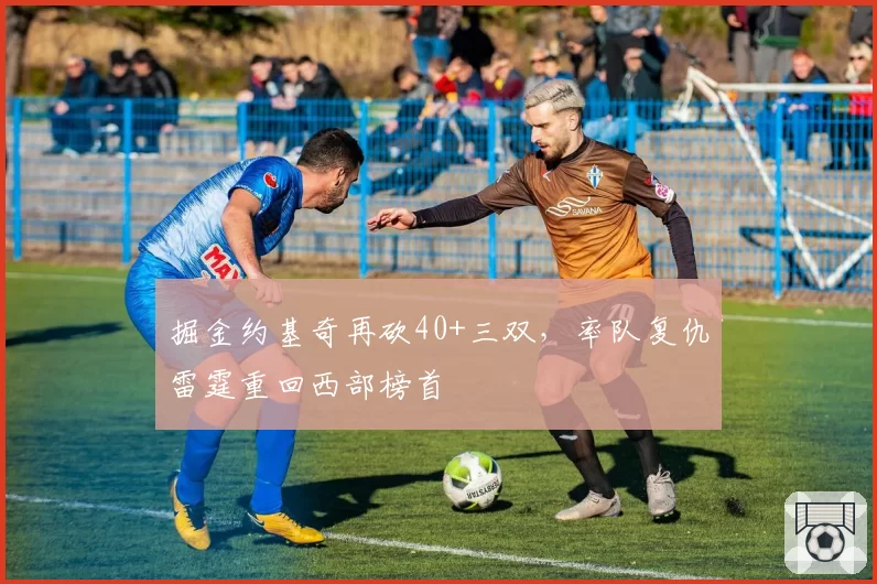 掘金约基奇再砍40+三双，率队复仇雷霆重回西部榜首